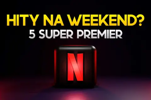 Hity na weekend? Sprawdź, co na Netflix! 5 super premier czeka na Ciebie.