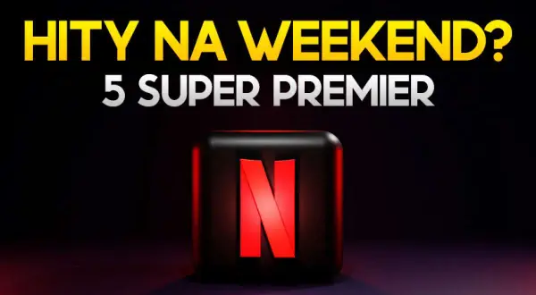 Hity na weekend? Sprawdź, co na Netflix! 5 super premier czeka na Ciebie.